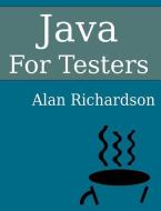 Java For Testers: Learn Java fundamentals fast di Alan J. Richardson edito da LIGHTNING SOURCE INC