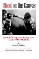 Blood on the Canvas: The Life & Legacy of Boxing Icon, Canto "TNT" Robledo di Joseph C. Robledo edito da LIGHTNING SOURCE INC