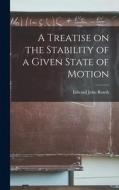 A Treatise on the Stability of a Given State of Motion di Edward John Routh edito da LEGARE STREET PR