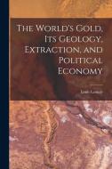 The World's Gold, Its Geology, Extraction, and Political Economy di Louis Launay edito da LEGARE STREET PR