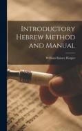 Introductory Hebrew Method and Manual di William Rainey Harper edito da LEGARE STREET PR