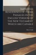 Improved Renderings of Those Passages in the English Version of the New Testament Which are Capable di Henry Craik edito da LEGARE STREET PR