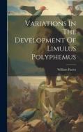 Variations In The Development Of Limulus Polyphemus di William Patten edito da LEGARE STREET PR