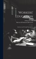 Workers' Education; American and Foreign Experiments di Arthur Gleason edito da LEGARE STREET PR