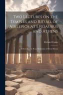 Two Lectures on the Temples and Ritual of Asklepios at Epidaurus and Athens: Delivered at the Royal Institution of Great Britain di Richard Caton edito da LEGARE STREET PR