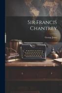 Sir Francis Chantrey di George Jones edito da LEGARE STREET PR