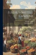 Elegie, sonetti e canzoni; di Lodovico Ariosto, Ardengo Soffici edito da LEGARE STREET PR