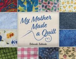 My Mother Made a Quilt di Deborah Zabloski edito da FRIESENPR