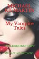Michael Kilmartin My Vampire Tales: The Goddess of Love di Michael Lee Kilmartin edito da INDEPENDENTLY PUBLISHED