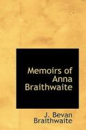 Memoirs Of Anna Braithwaite di J Bevan Braithwaite edito da Bibliolife