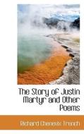 The Story Of Justin Martyr And Other Poems di Richard Chenevix Trench edito da Bibliolife