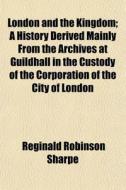 London And The Kingdom; A History Derive di Reginald Robinson Sharpe edito da General Books