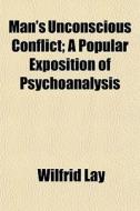 Man's Unconscious Conflict; A Popular Ex di Wilfrid Lay edito da General Books