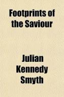 Footprints Of The Saviour di Julian Kennedy Smyth edito da General Books