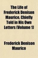 The Life Of Frederick Denison Maurice, C di Frederick Denison Maurice edito da General Books