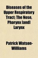 Diseases Of The Upper Respiratory Tract; di Pat Watson-williams edito da General Books