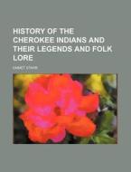 History of the Cherokee Indians and Their Legends and Folk Lore di Emmet Starr edito da Rarebooksclub.com