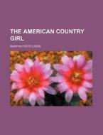 The American Country Girl di Martha Foote Crow edito da Rarebooksclub.com