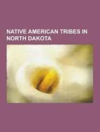 Native American tribes in North Dakota di Books Llc edito da Books LLC, Reference Series