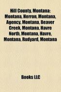 Hill County, Montana: Montana, Herron, M di Books Llc edito da Books LLC, Wiki Series