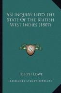 An Inquiry Into the State of the British West Indies (1807) di Joseph Lowe edito da Kessinger Publishing