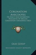 Coronation Anecdotes: Or Select and Interesting Fragments of English Coronation Ceremonies (1823) di Giles Gossip edito da Kessinger Publishing