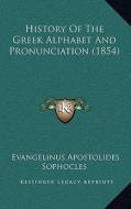 History of the Greek Alphabet and Pronunciation (1854) di Evangelinus Apostolides Sophocles edito da Kessinger Publishing