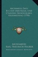 Archimeds Zwey Bucher Uber Kugel Und Cylinder Ebendesselben Kreismessung (1798) di Archimedes, Karl Friedrich Hauber edito da Kessinger Publishing