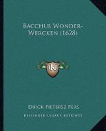 Bacchus Wonder-Wercken (1628) di Dirck Pietersz Pers edito da Kessinger Publishing