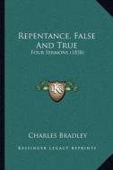 Repentance, False and True: Four Sermons (1858) di Charles Bradley edito da Kessinger Publishing