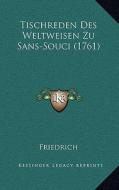 Tischreden Des Weltweisen Zu Sans-Souci (1761) di M. .. Friedrich edito da Kessinger Publishing