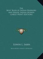 The Boys' Book of Indian Warriors and Heroic Indian Women di Edwin L. Sabin edito da Kessinger Publishing