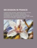 Secession In France: Algerian War, Natio di Source Wikipedia edito da Books LLC, Wiki Series