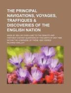 The Principal Navigations, Voyages, Traffiques & Discoveries Of The English Nation; Made By Sea Or Over-land To The Remote And Farthest Distant Quarte di Richard Hakluyt edito da General Books Llc