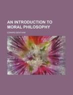 An Introduction to Moral Philosophy di Edward Bentham edito da Rarebooksclub.com