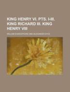 King Henry VI. Pts. I-III. King Richard III. King Henry VIII di William Shakespeare edito da Rarebooksclub.com