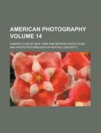 American Photography Volume 14 di Camera Club of New York edito da Rarebooksclub.com