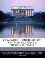 Combating Terrorism: Use Of National Guard Response Teams edito da Bibliogov
