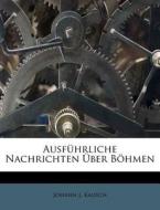 Ausführliche Nachrichten Über Böhmen di Johann J. Kausch edito da Nabu Press