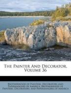 The Painter and Decorator, Volume 36 di Brotherhood Of Painters edito da Nabu Press