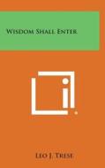Wisdom Shall Enter di Leo J. Trese edito da Literary Licensing, LLC