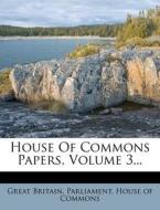 House Of Commons Papers, Volume 3... edito da Nabu Press