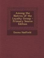 Among the Natives of the Loyalty Group di Emma Hadfield edito da Nabu Press