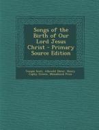 Songs of the Birth of Our Lord Jesus Christ di Temple Scott, Albrecht Durer, Henry Copley Greene edito da Nabu Press