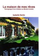 La Maison De Mes Reves di Isabelle Dertin edito da Lulu Press Inc