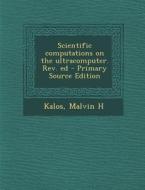 Scientific Computations on the Ultracomputer. REV. Ed di Malvin H. Kalos edito da Nabu Press