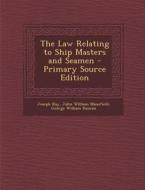 The Law Relating to Ship Masters and Seamen di Joseph Kay, John William Mansfield, George William Duncan edito da Nabu Press