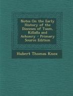 Notes on the Early History of the Dioceses of Tuam, Killalla and Achonry di Hubert Thomas Knox edito da Nabu Press