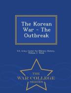 The Korean War - The Outbreak - War College Series di William J. Webb edito da WAR COLLEGE SERIES