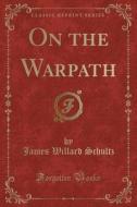 On The Warpath (classic Reprint) di James Willard Schultz edito da Forgotten Books